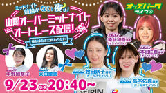 【ガールズレーサー宅飲み女子会・ライブ配信！】9/23（水・祝）山陽オーバーミッドナイトレースのライブ配信が決定！